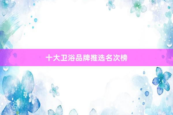 十大卫浴品牌推选名次榜