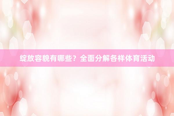 绽放容貌有哪些？全面分解各样体育活动
