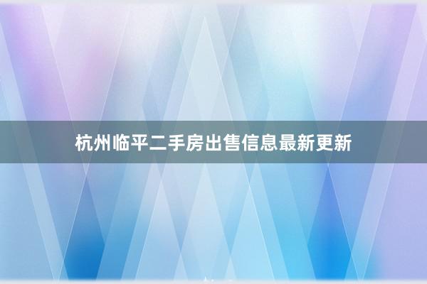 杭州临平二手房出售信息最新更新